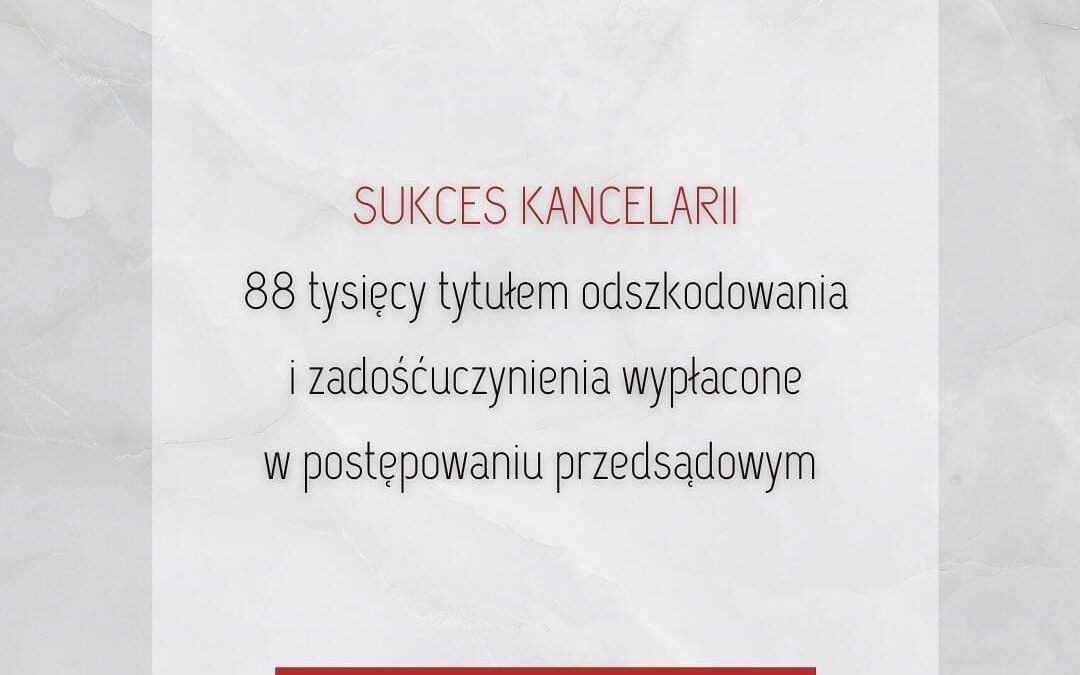 Sukces Kancelarii – 88 tysięcy tytułem odszkodowania i zadośćuczynienia